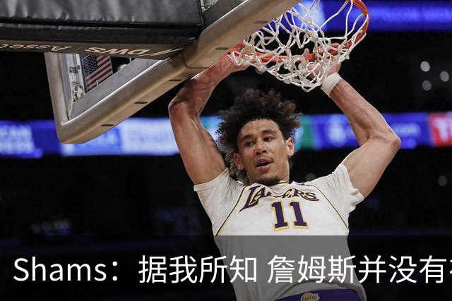 Shams：据我所知 詹姆斯并没有在等待浓眉的交易发生
